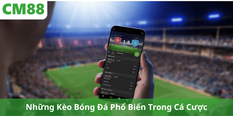 Những Kèo Bóng Đá Phổ Biến Trong Cá Cược